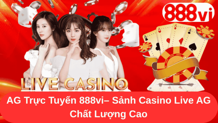 AG Trực Tuyến 888vi - Sảnh Casino Live AG Chất Lượng Cao