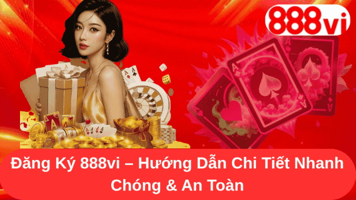 Đăng Ký 888vi - Hướng Dẫn Chi Tiết Nhanh Chóng & An Toàn