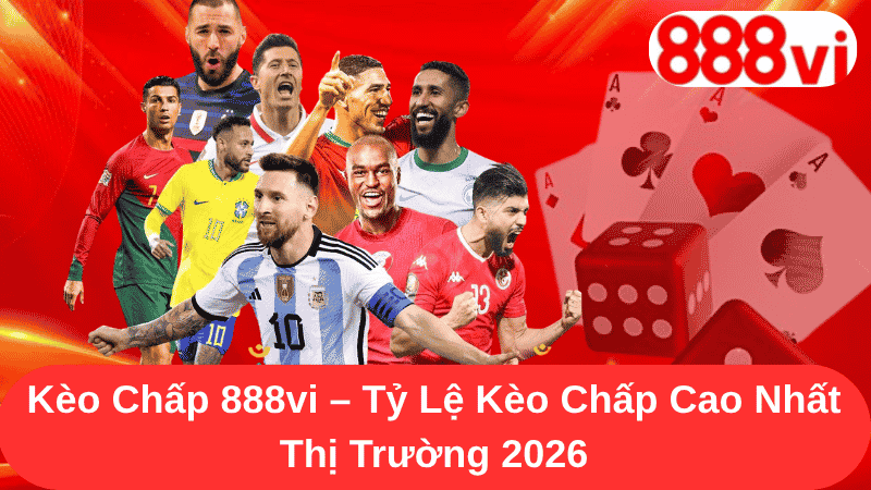 Kèo Chấp 888vi - Tỷ Lệ Kèo Chấp Cao Nhất Thị Trường 2026