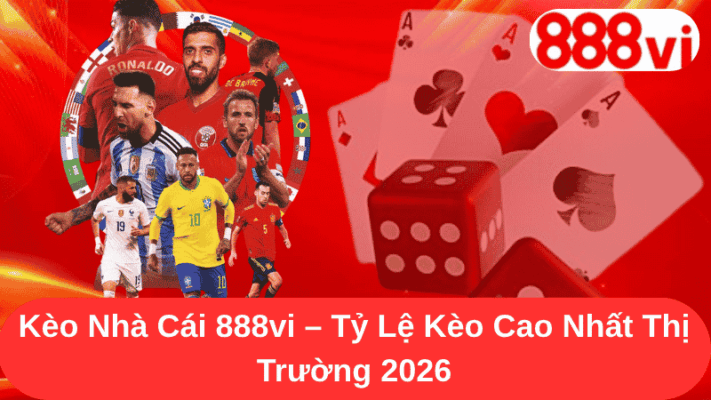 Kèo Nhà Cái 888vi - Tỷ Lệ Kèo Cao Nhất Thị Trường 2026