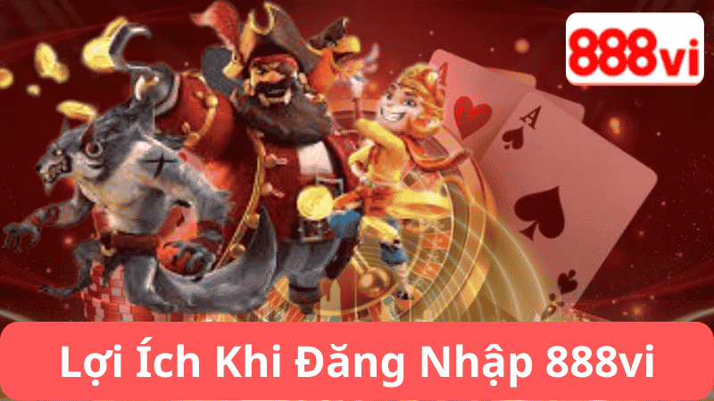 Lợi Ích Khi Đăng Nhập 888vi