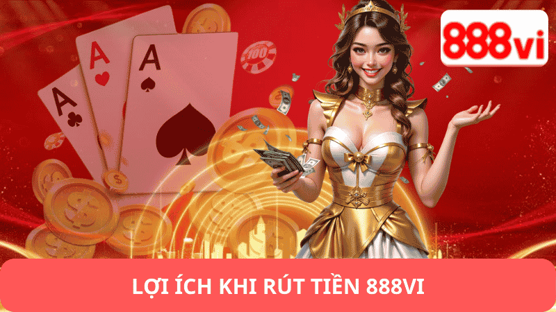 Lợi Ích Nổi Bật Khi Rút Tiền 888vi