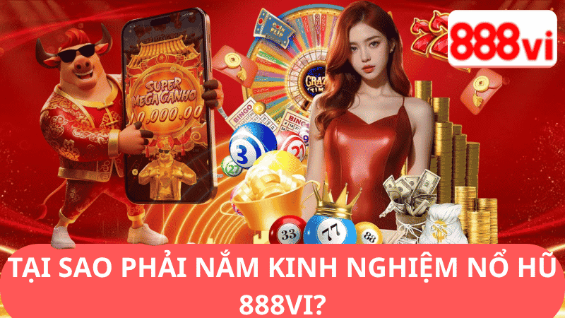 Tại Sao Phải Nắm Kinh Nghiệm Nổ Hũ 888vi?