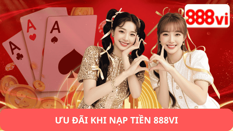 Ưu Đãi Đặc Biệt Khi Nạp Tiền 888vi