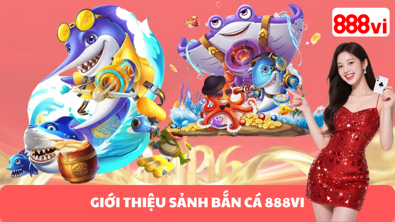 GIỚI THIỆU SẢNH BẮN CÁ 888VI
